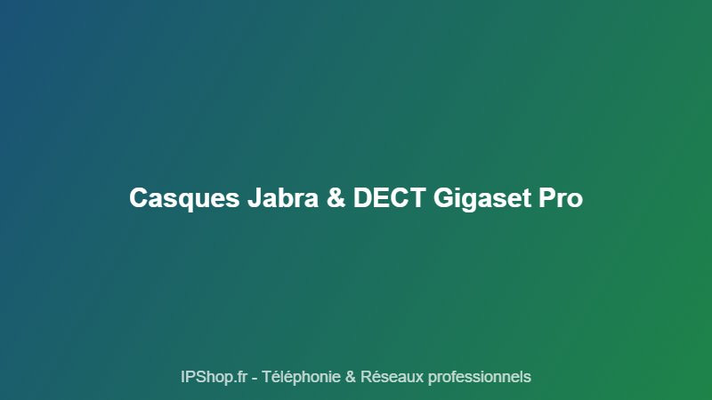 Casques Jabra et téléphones DECT Gigaset : mobilité et confort pour vos équipes