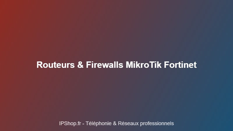 Routeur et firewall d'entreprise : sécurisez votre réseau avec MikroTik et Fortinet FortiGate
