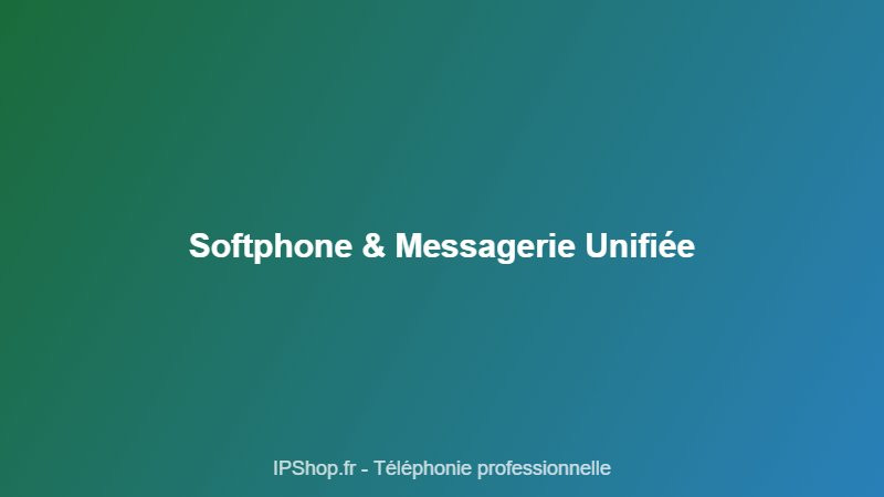 Softphone et messagerie unifiée : boostez la communication de votre entreprise