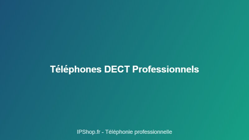 Téléphone DECT professionnel : la liberté de mouvement au bureau